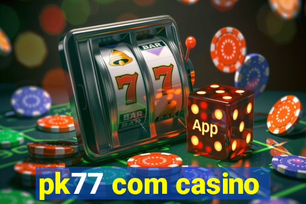 pk77 com casino